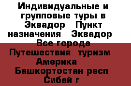 Индивидуальные и групповые туры в Эквадор › Пункт назначения ­ Эквадор - Все города Путешествия, туризм » Америка   . Башкортостан респ.,Сибай г.